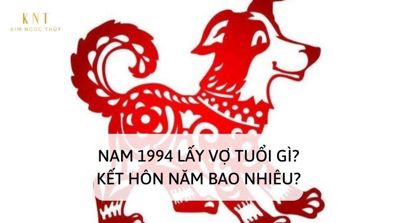 NAM 1994 LẤY VỢ TUỔI GÌ? KẾT HÔN NĂM BAO NHIÊU?