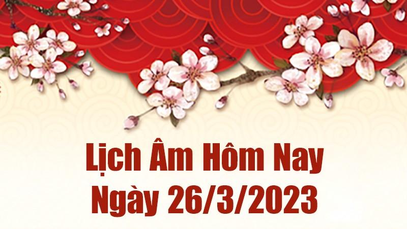 Lịch âm 26/3 - Tra cứu âm lịch hôm nay ngày 26/3/2023 là ngày tốt hay xấu? Lịch vạn niên 26/3/2023