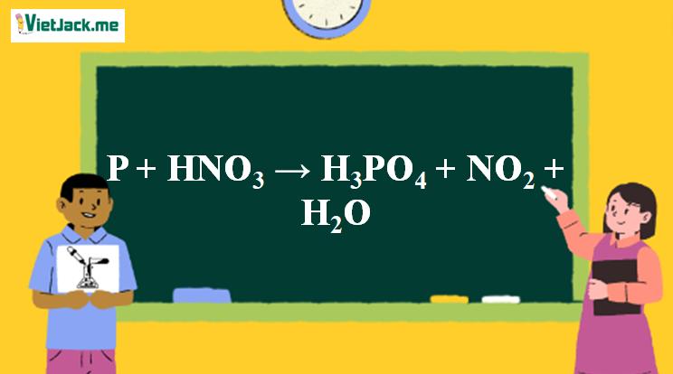 P + HNO3 → H3PO4 + NO2 + H2O | P ra H3PO4