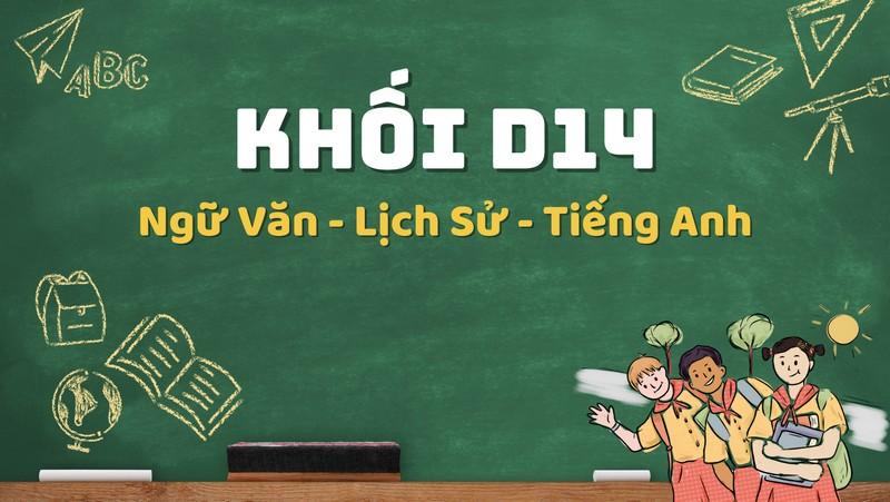 Khối D14 gồm các môn Ngữ văn, Lịch sử và tiếng Anh