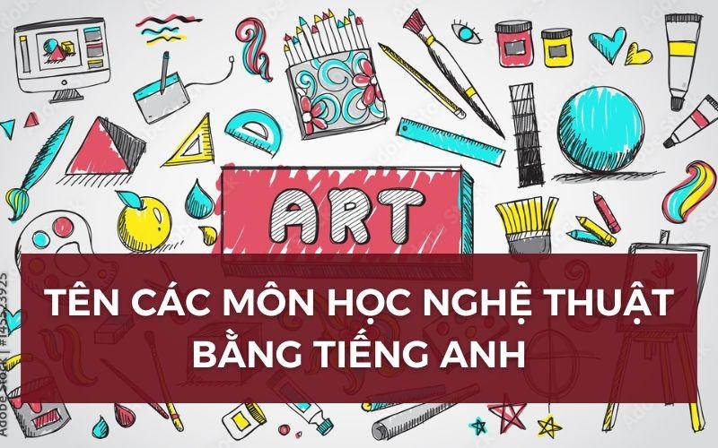 Tên các môn học nghệ thuật bằng tiếng Anh