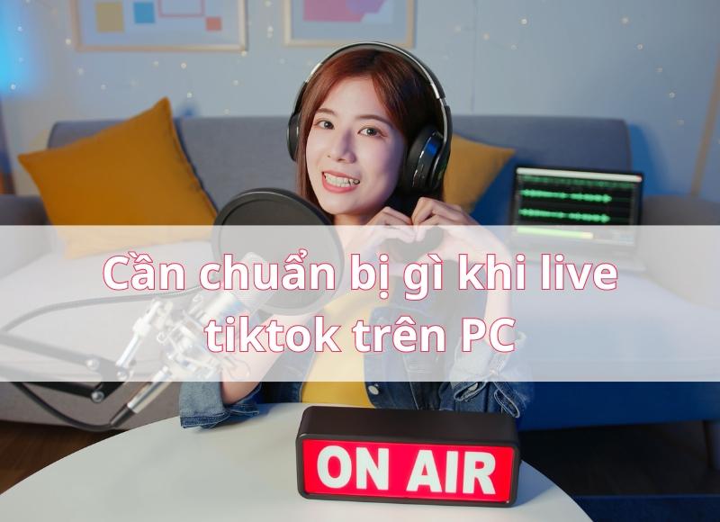 Live Tiktok Trên PC Cực Dễ Quản Lý Với Hướng Dẫn Chi Tiết Nhất 2024 