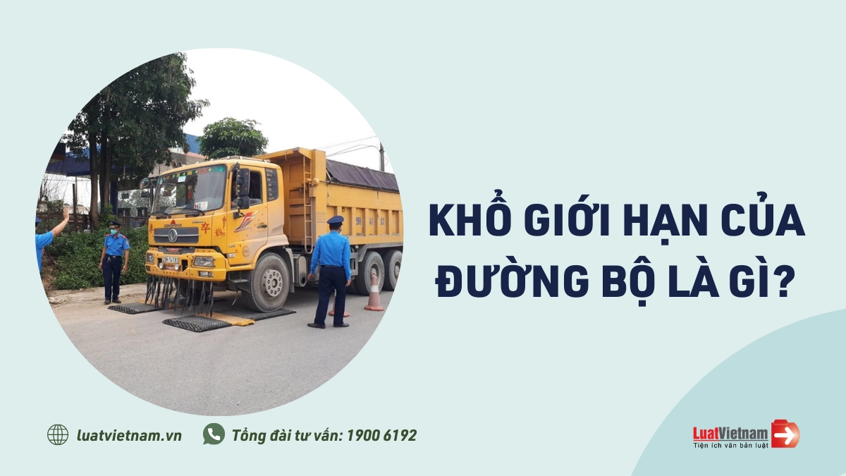 Khổ giới hạn của đường bộ là gì? Xe quá khổ bị phạt bao nhiêu?