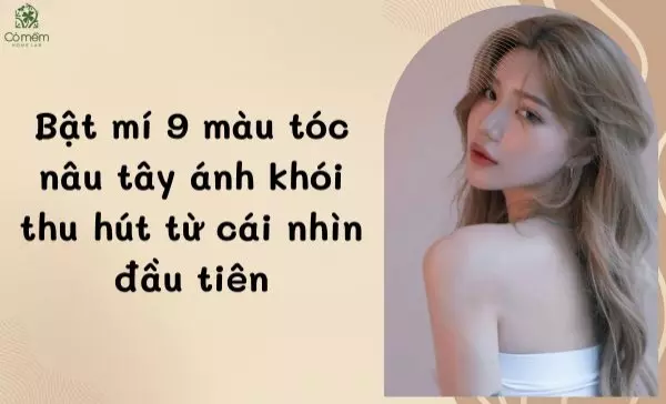 Bật mí 9 màu tóc nâu tây ánh khói thu hút từ cái nhìn đầu tiên