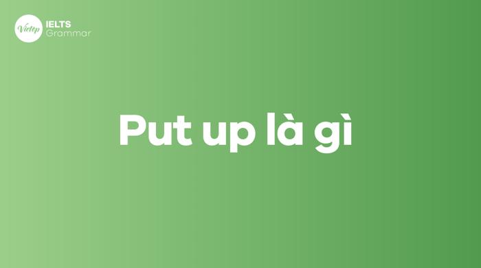 Put up là gì? Cấu trúc put up trong tiếng Anh