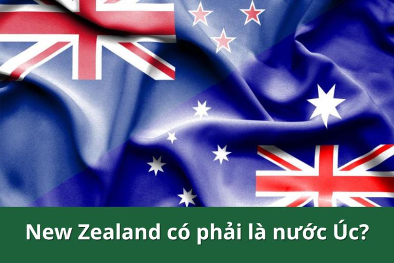 New Zealand là nước Úc phải không? Những điều bạn cần biết