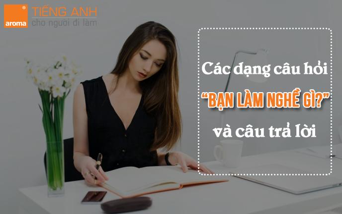 Các dạng câu hỏi và câu trả lời cho câu hỏi:”Bạn làm nghề gì?”