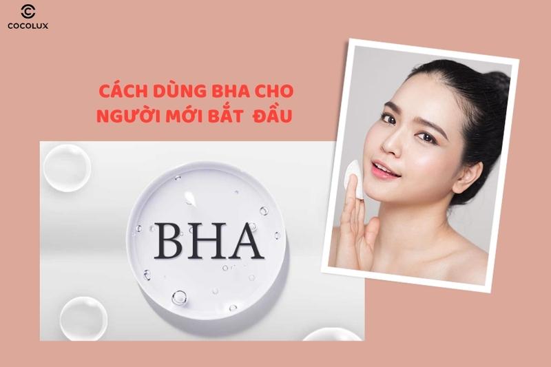 Cách dùng BHA cho người mới bắt đầu HIỆU QUẢ, AN TOÀN