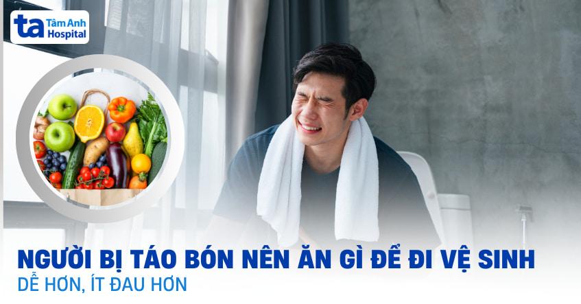 Bị táo bón nên ăn gì để đi vệ sinh dễ, nhẹ nhàng và ít đau hơn?