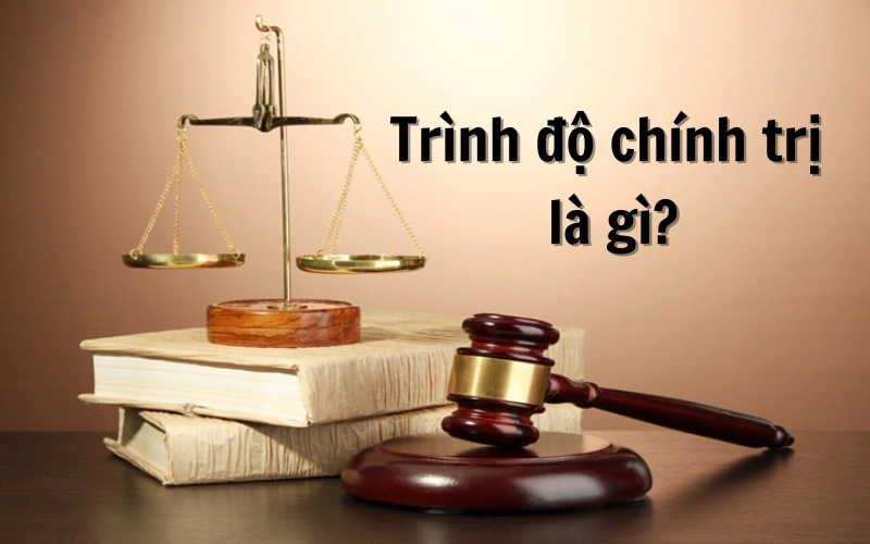 Trình độ chính trị là gì? Cách xác định như thế nào?