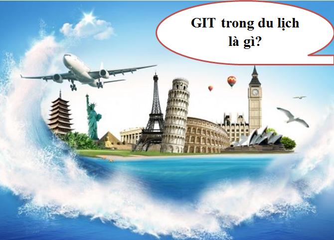 GIT trong du lịch là gì? Và những điều cần biết