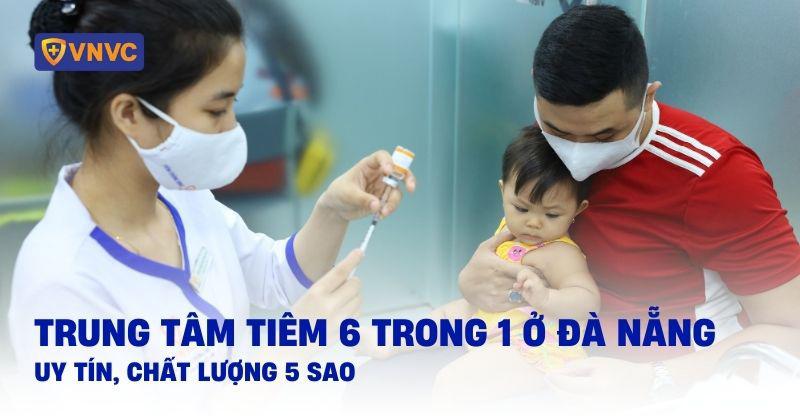 6 trung tâm tiêm 6 trong 1 ở Đà Nẵng uy tín, chất lượng 5 sao